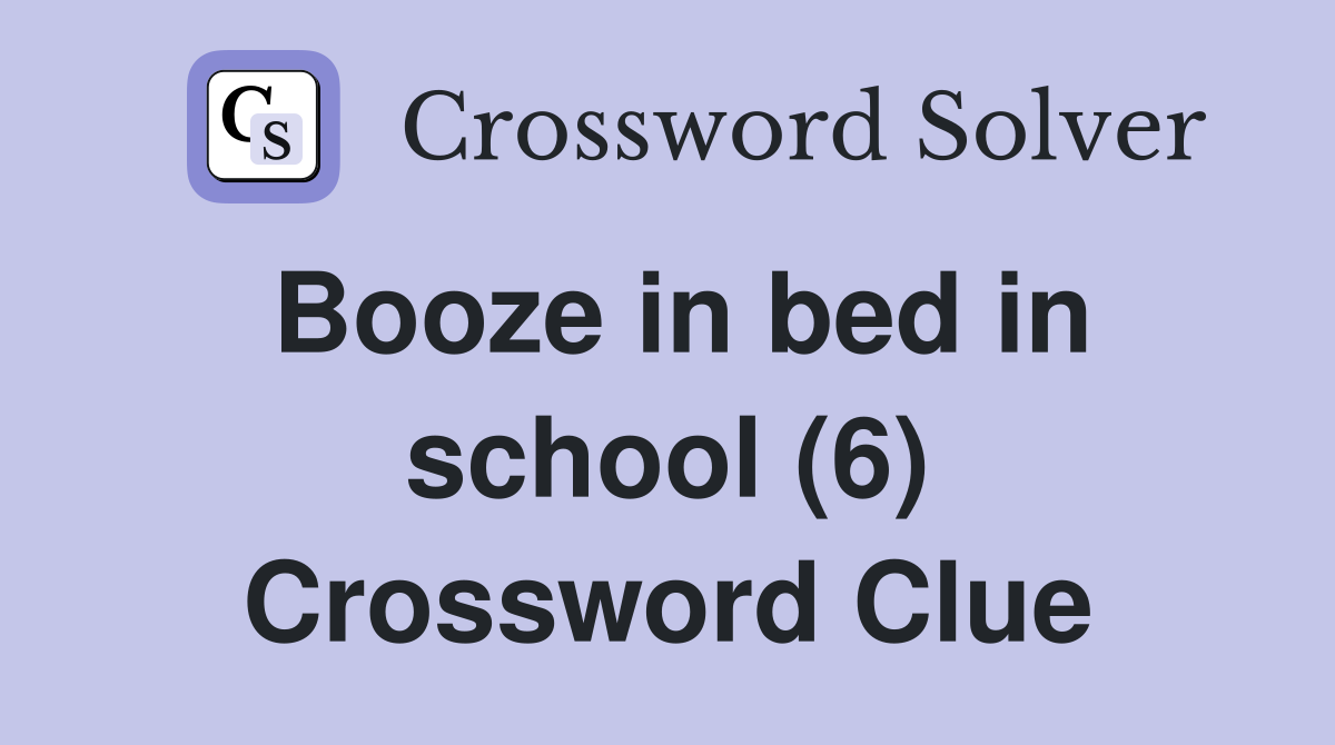 Booze in bed in school (6) Crossword Clue