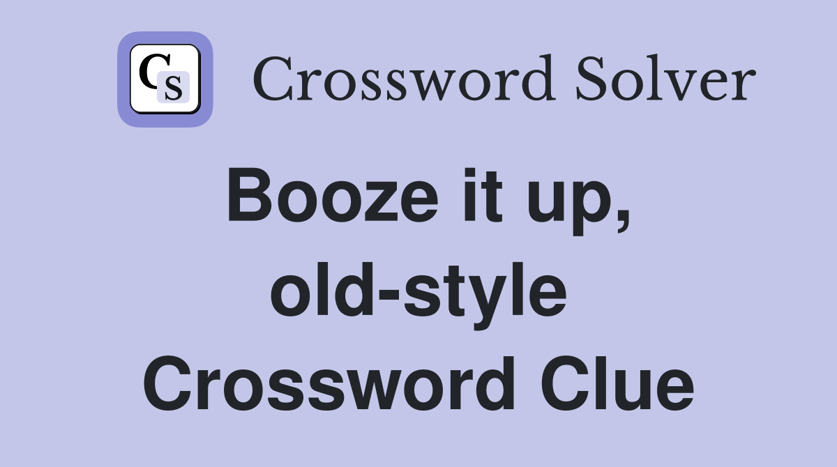 Booze it up, old-style Crossword Clue
