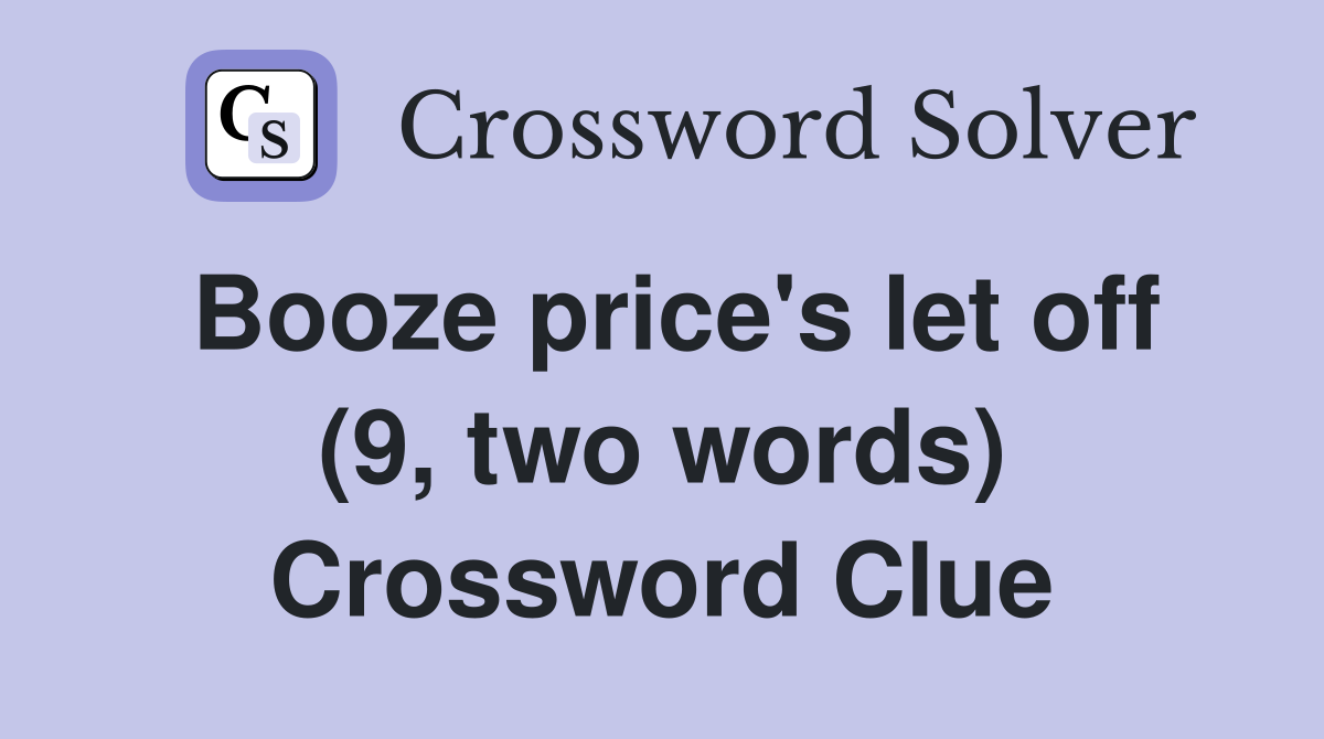 Booze price's let off (9, two words) Crossword Clue