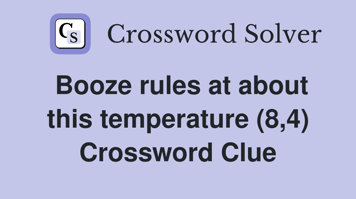 Booze rules at about this temperature (8,4) Crossword Clue