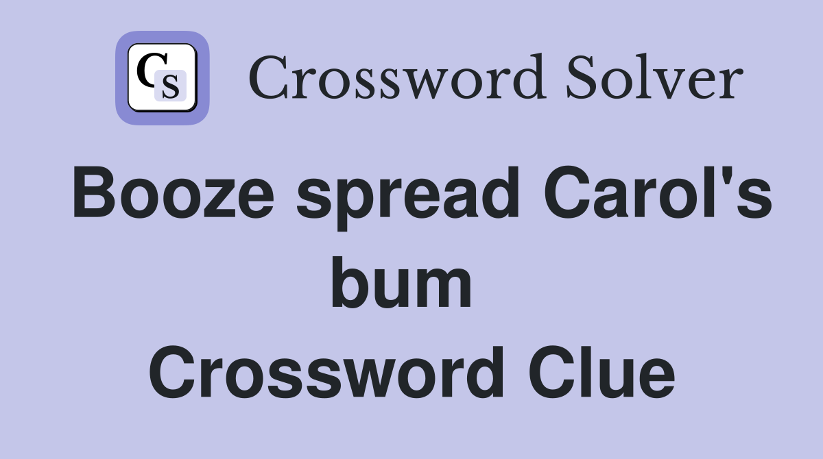 Booze spread Carol's bum  Crossword Clue