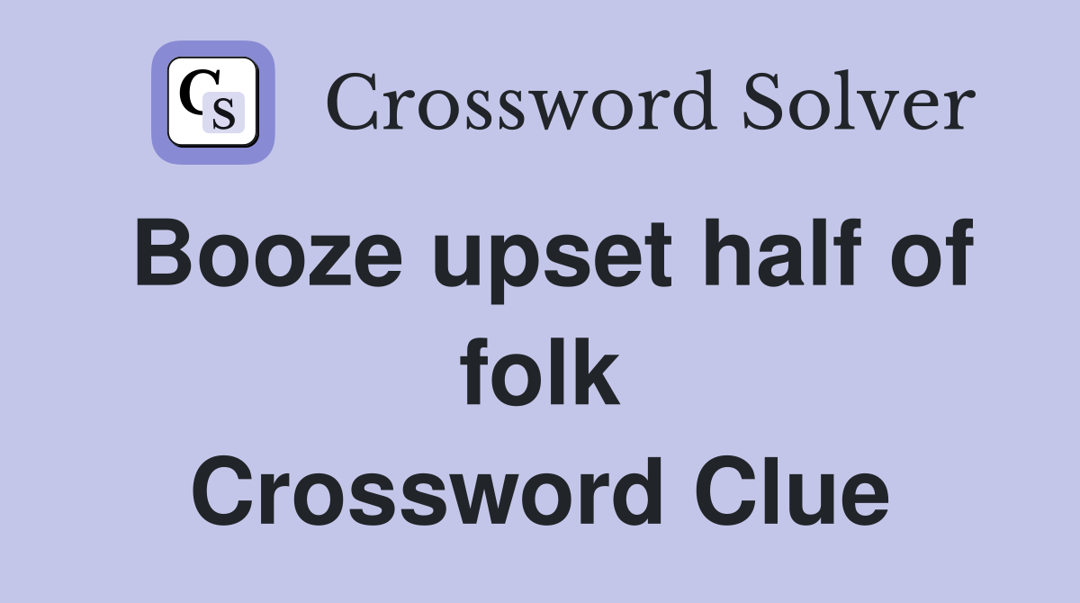 Booze upset half of folk Crossword Clue