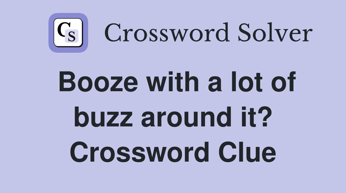 Booze with a lot of buzz around it? Crossword Clue