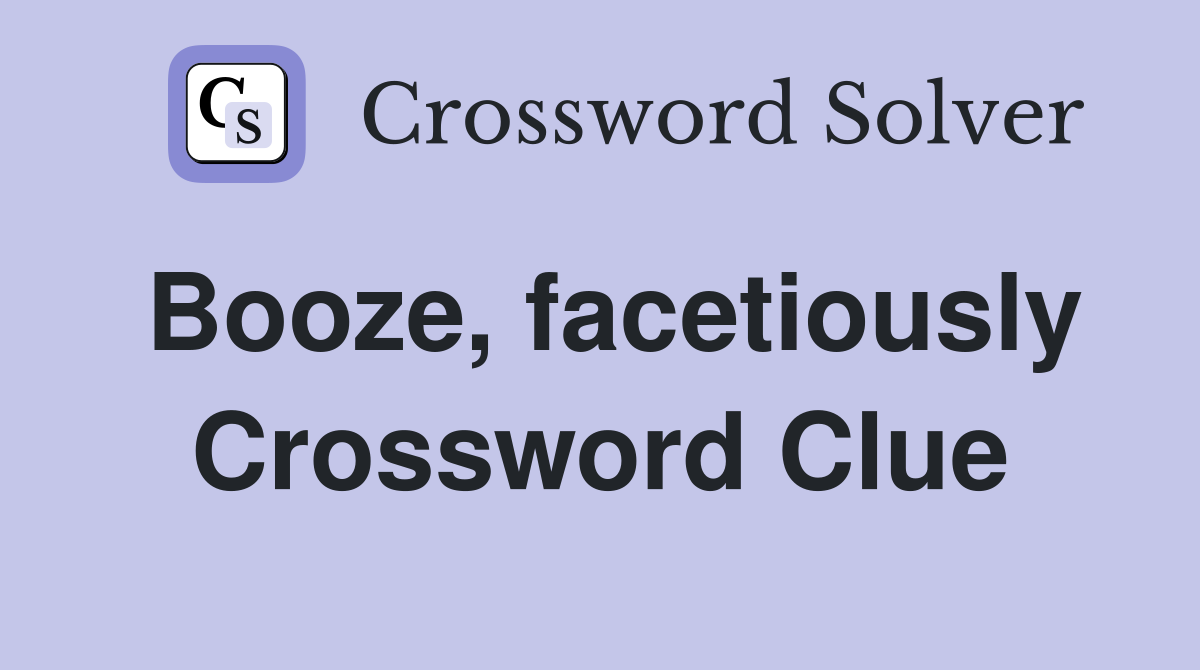 Booze, facetiously Crossword Clue