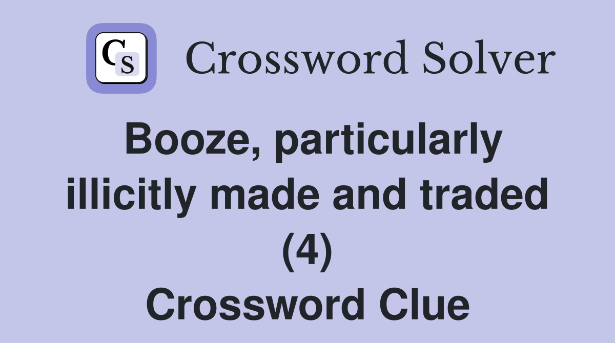 Booze, particularly illicitly made and traded (4) Crossword Clue