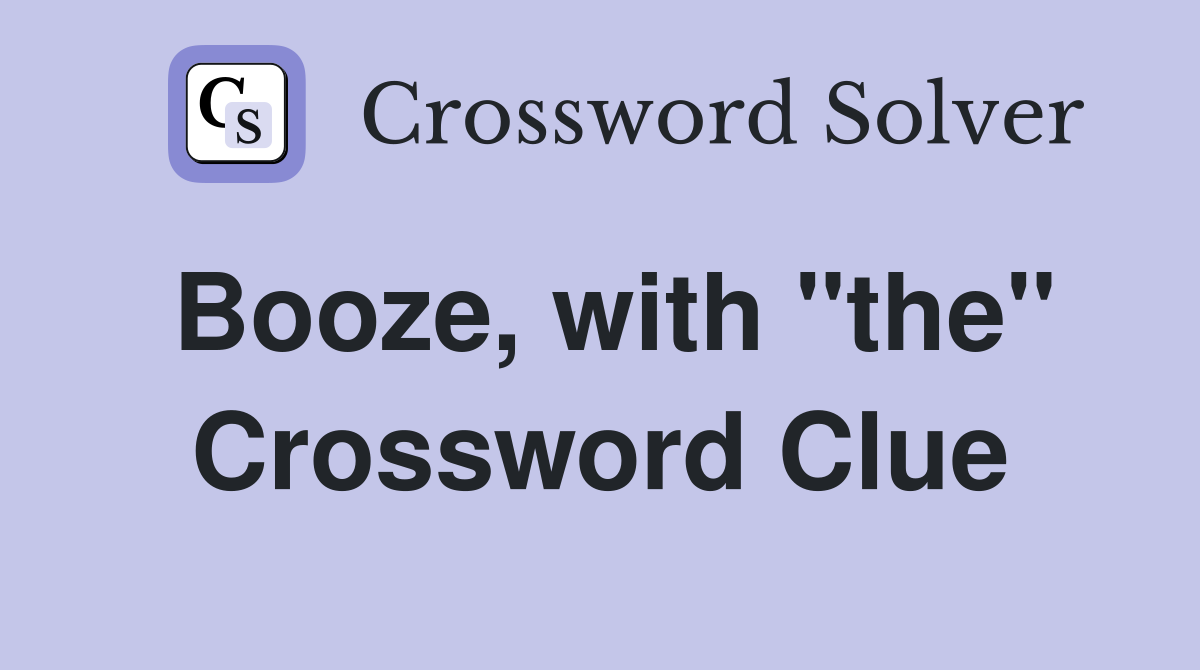 Booze, with "the" Crossword Clue