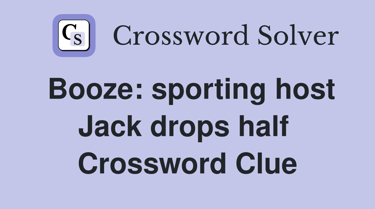 Booze: sporting host Jack drops half  Crossword Clue