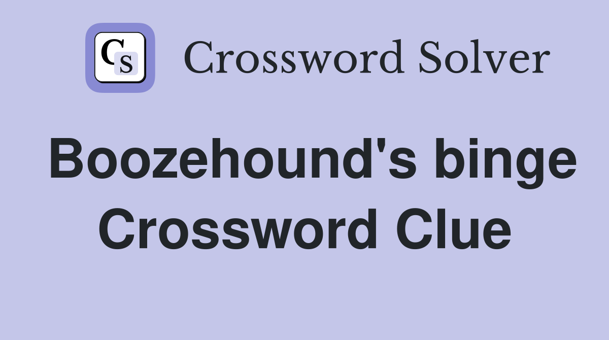 Boozehound's binge Crossword Clue