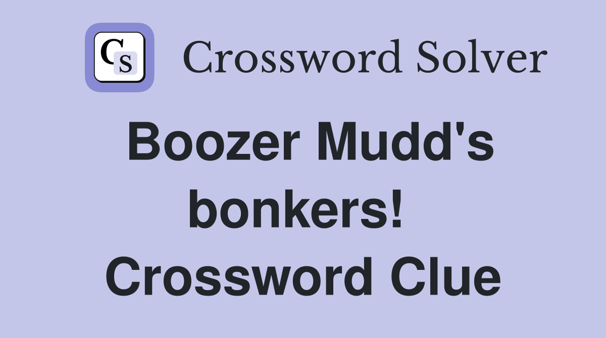 Boozer Mudd's bonkers!  Crossword Clue