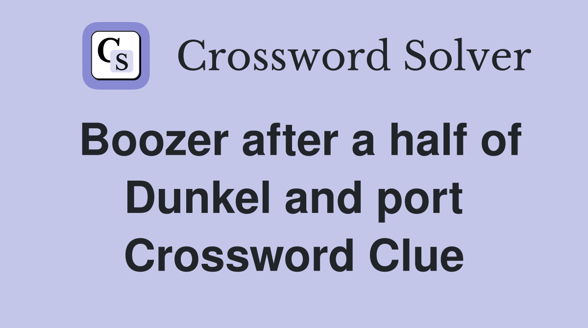 Boozer after a half of Dunkel and port Crossword Clue