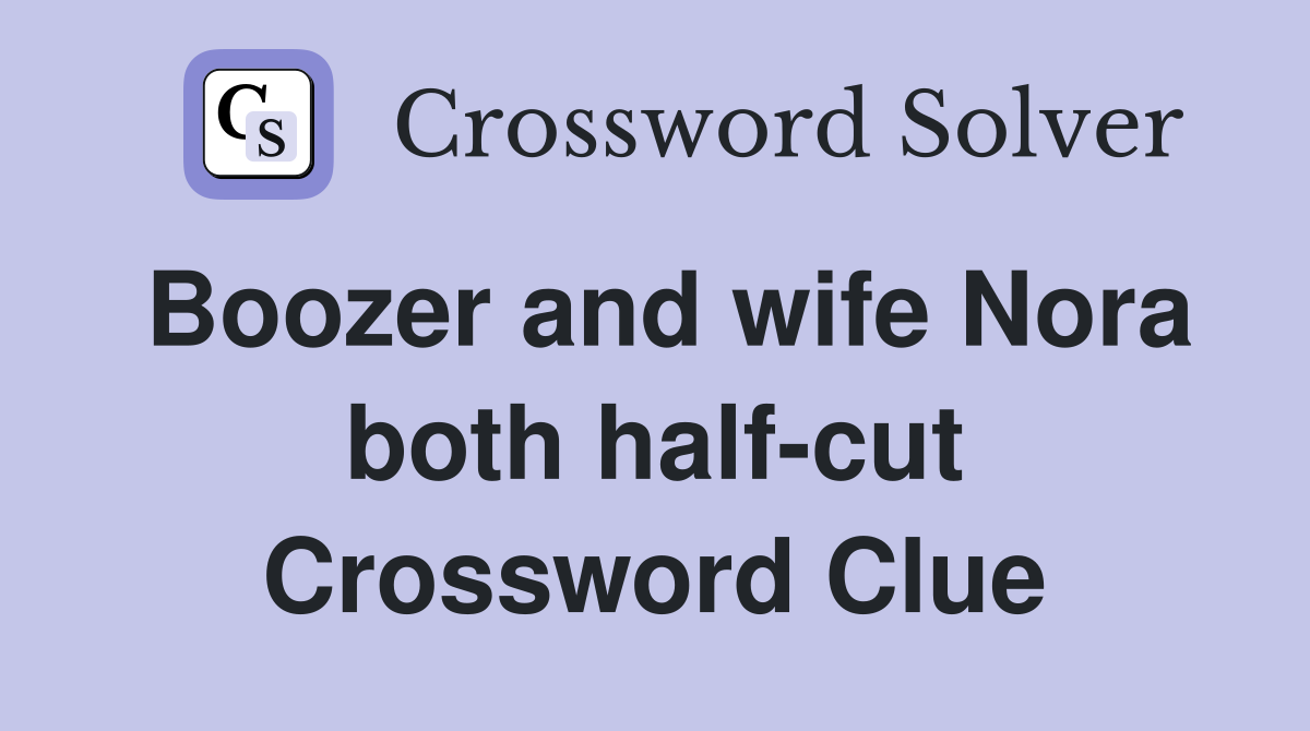 Boozer and wife Nora both half-cut Crossword Clue
