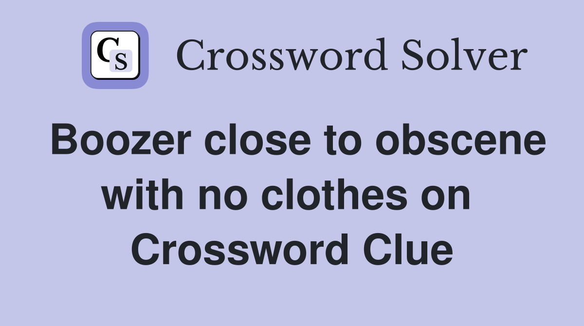 Boozer close to obscene with no clothes on  Crossword Clue
