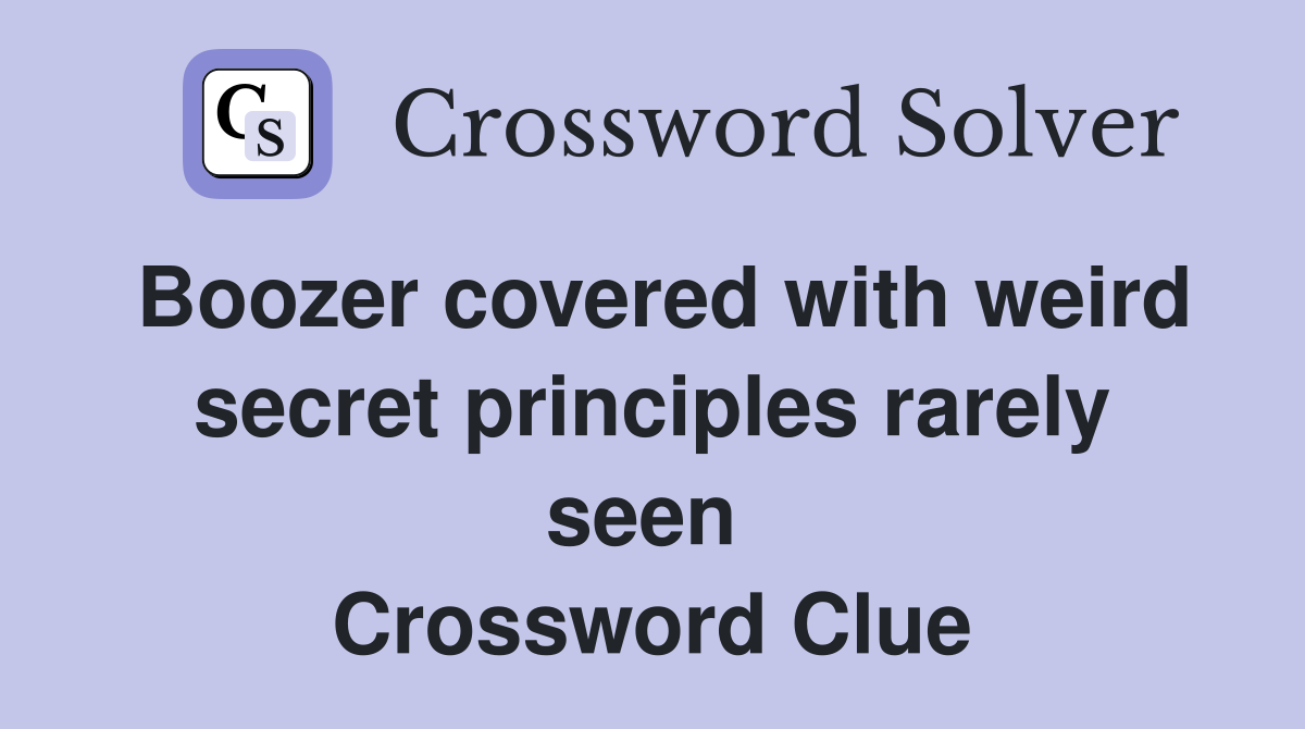 Boozer covered with weird secret principles rarely seen  Crossword Clue