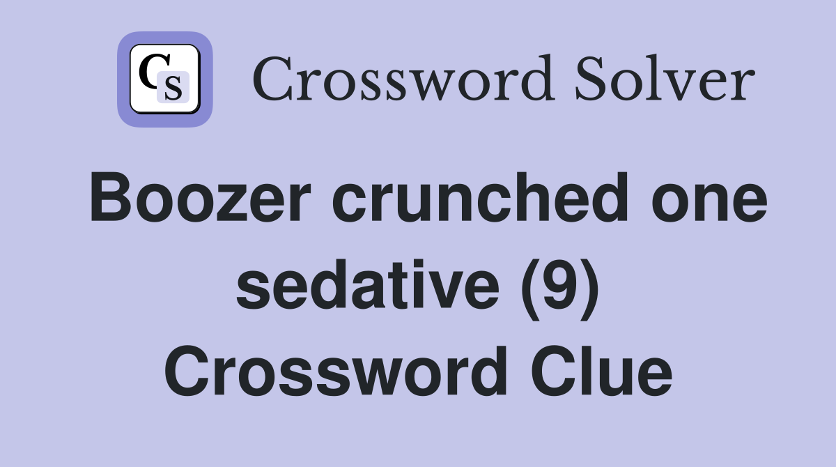 Boozer crunched one sedative (9) Crossword Clue