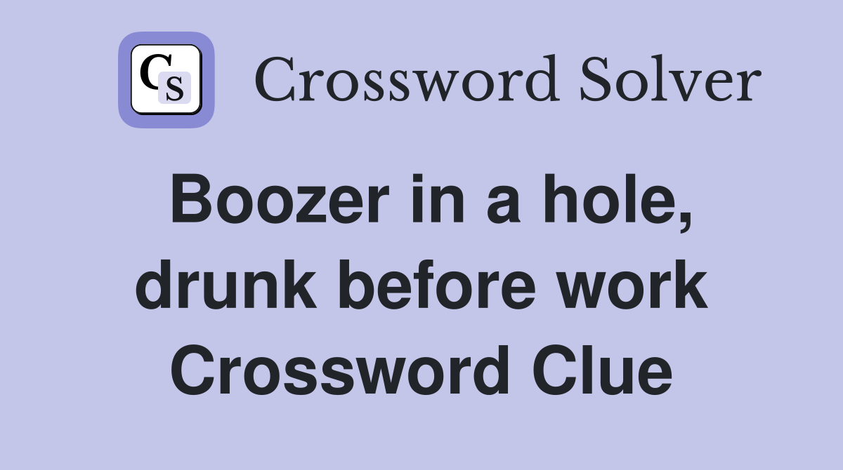 Boozer in a hole, drunk before work Crossword Clue