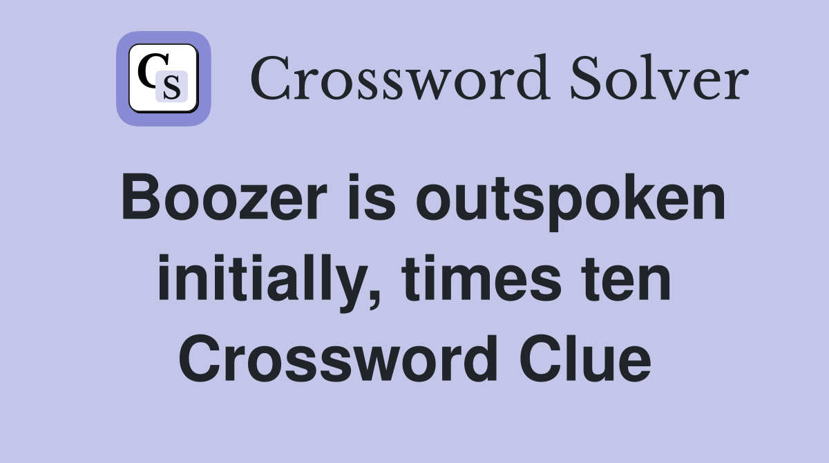Boozer is outspoken initially, times ten Crossword Clue