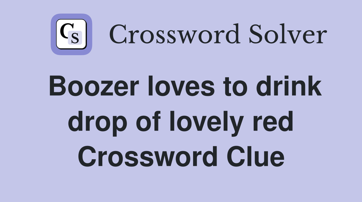 Boozer loves to drink drop of lovely red Crossword Clue