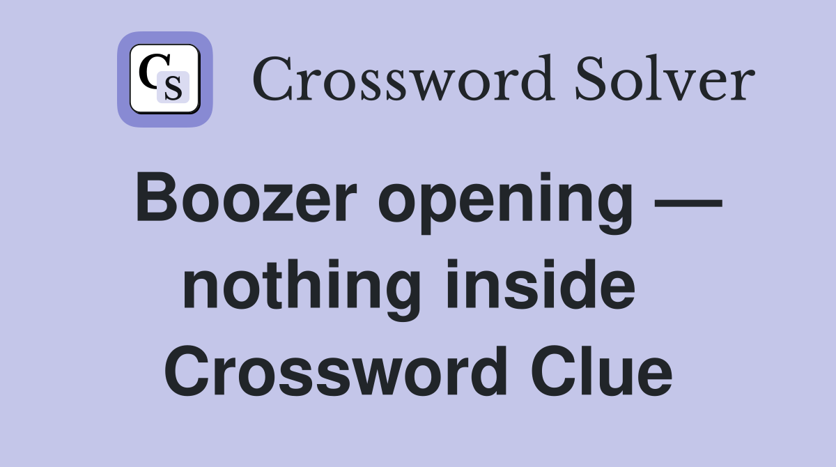 Boozer opening — nothing inside  Crossword Clue