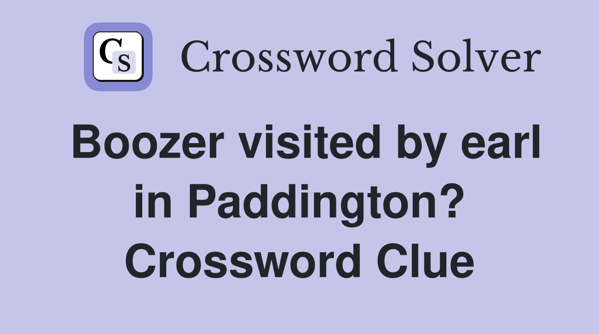 Boozer visited by earl in Paddington? Crossword Clue