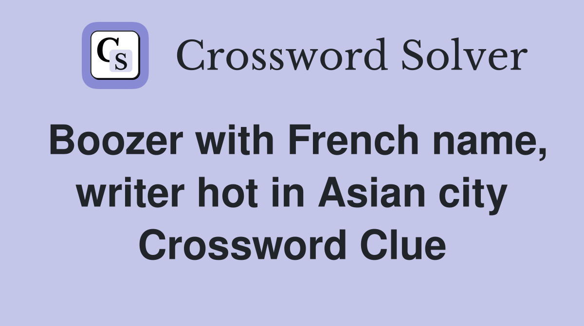 Boozer with French name, writer hot in Asian city Crossword Clue
