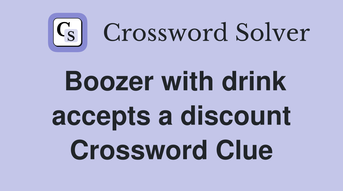 Boozer with drink accepts a discount Crossword Clue