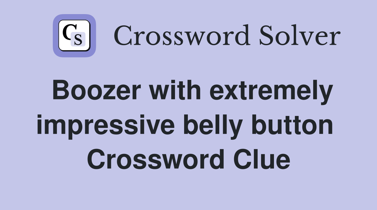 Boozer with extremely impressive belly button  Crossword Clue