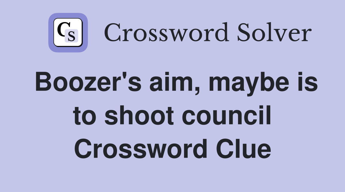 Boozer's aim, maybe is to shoot council Crossword Clue