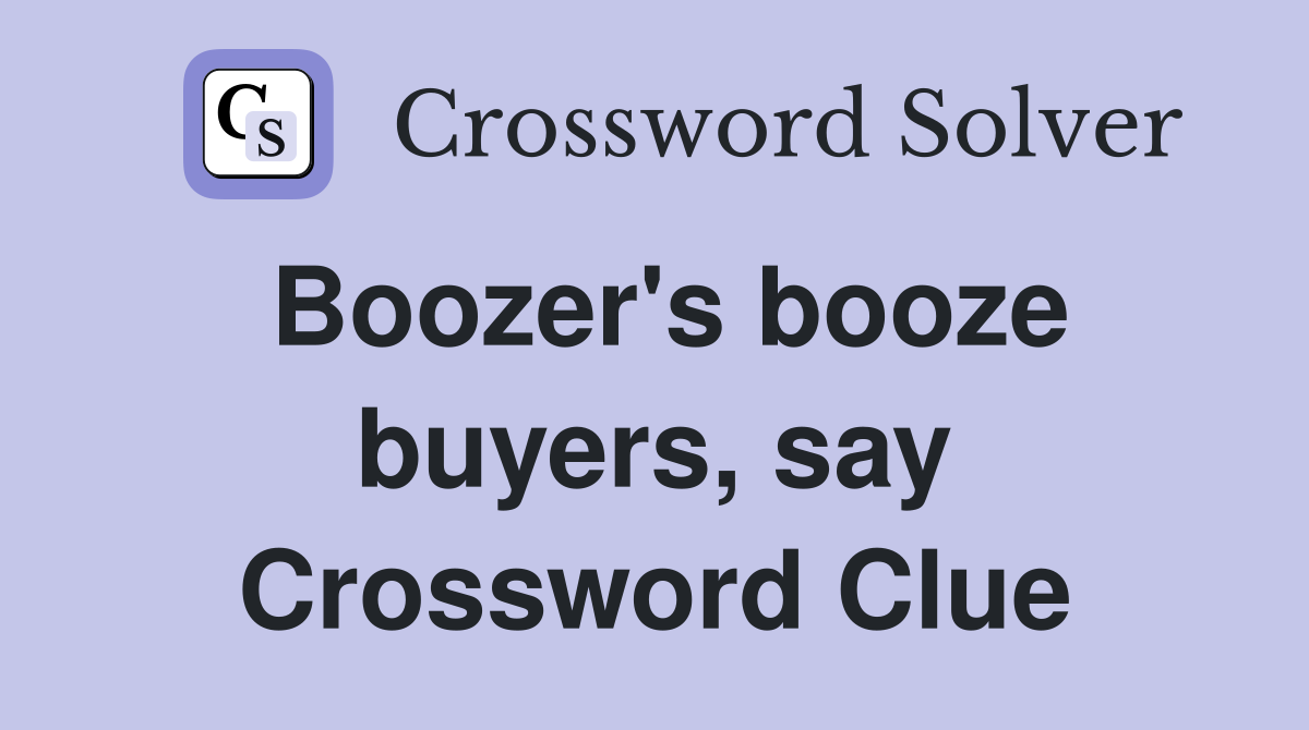 Boozer's booze buyers, say Crossword Clue
