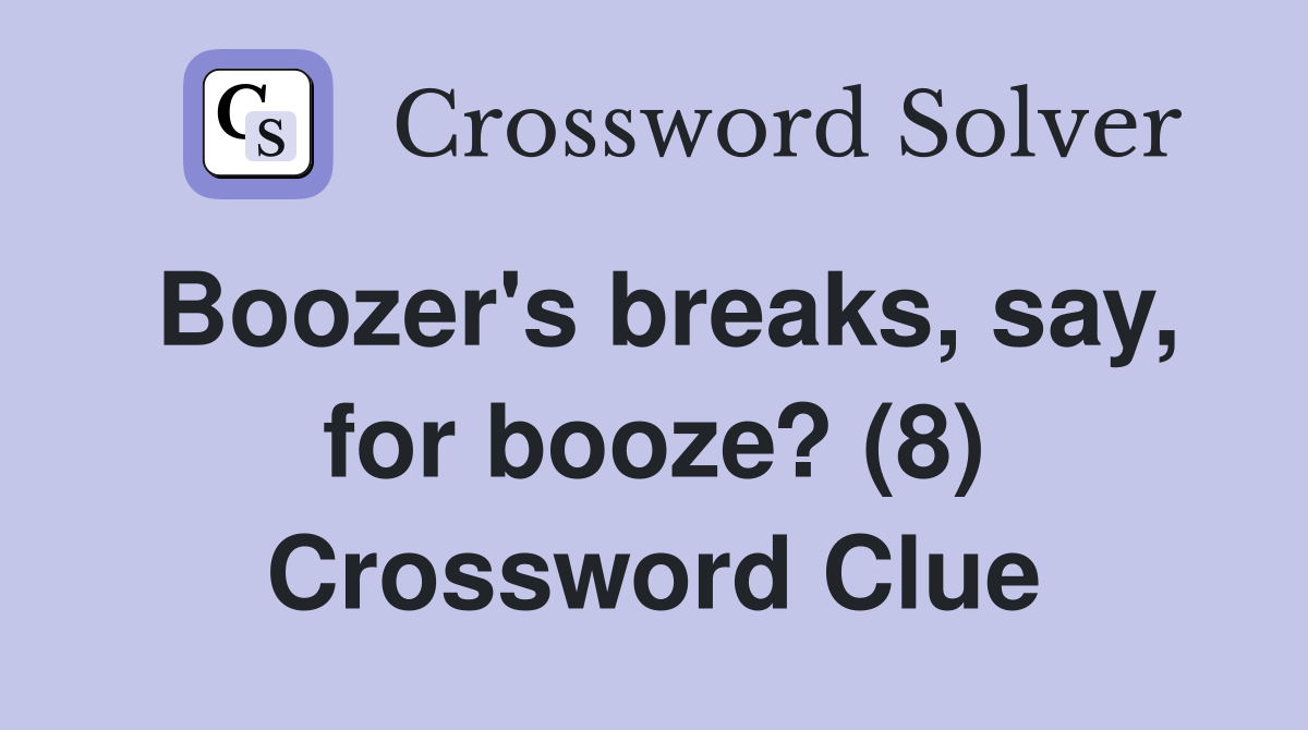 Boozer's breaks, say, for booze? (8) Crossword Clue