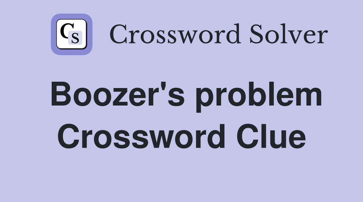 Boozer's problem Crossword Clue