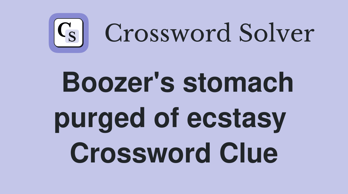 Boozer's stomach purged of ecstasy  Crossword Clue