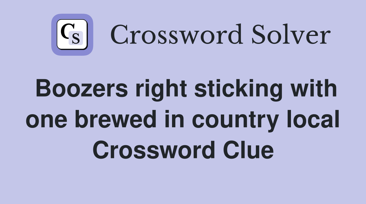 Boozers right sticking with one brewed in country local Crossword Clue