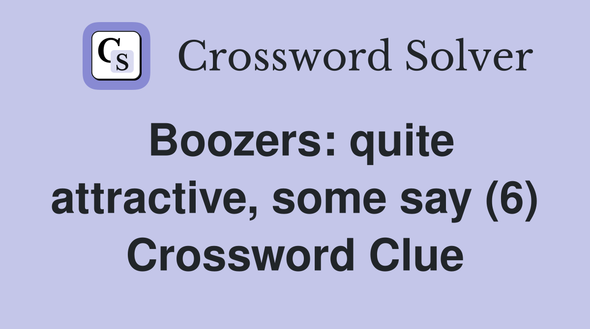 Boozers: quite attractive, some say (6) Crossword Clue