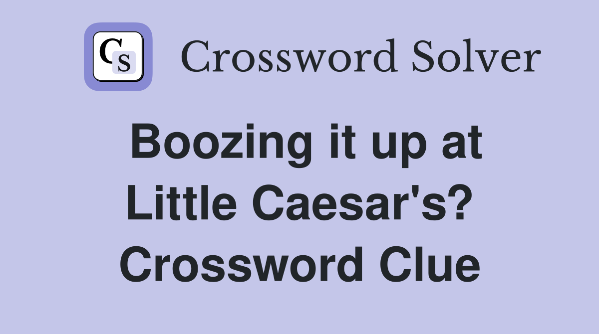 Boozing it up at Little Caesar's? Crossword Clue
