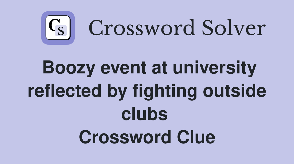 Boozy event at university reflected by fighting outside clubs  Crossword Clue