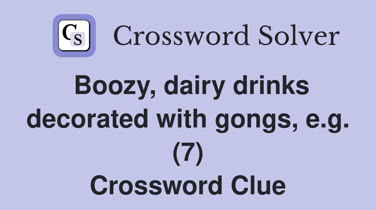 Boozy dairy drinks decorated with gongs e g (7) Crossword Clue