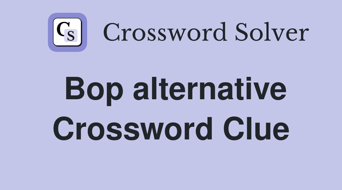 Bop alternative Crossword Clue