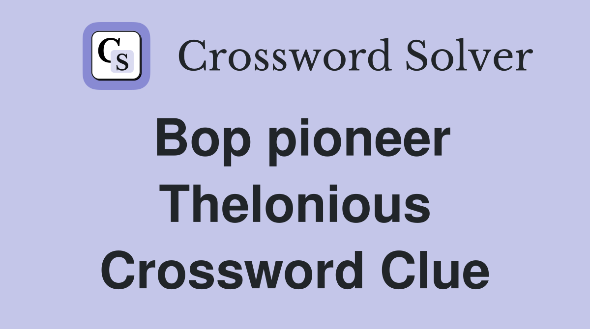 Bop pioneer Thelonious Crossword Clue