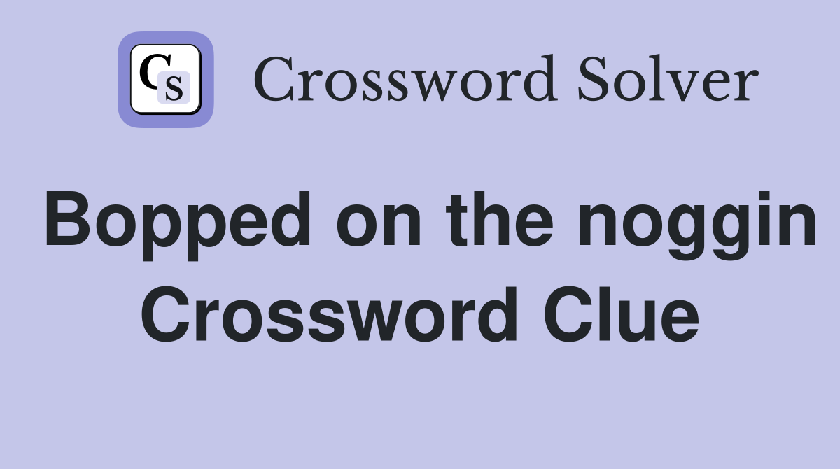 Bopped on the noggin Crossword Clue