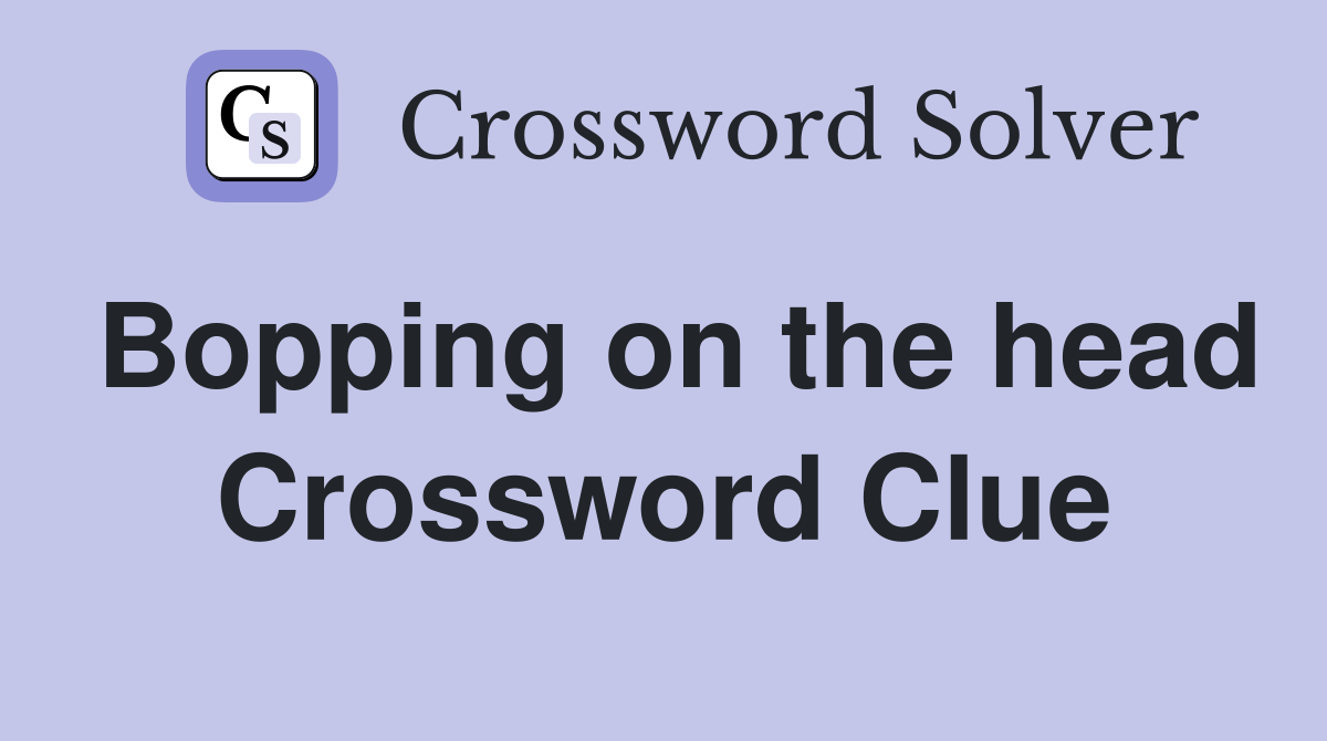 Bopping on the head Crossword Clue