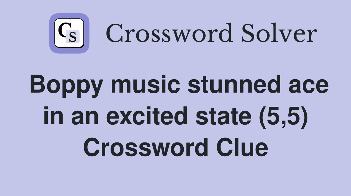 Boppy music stunned ace in an excited state (5,5) Crossword Clue
