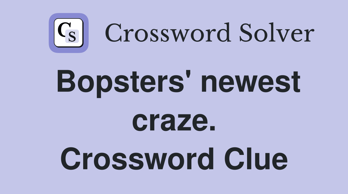 Bopsters' newest craze. Crossword Clue