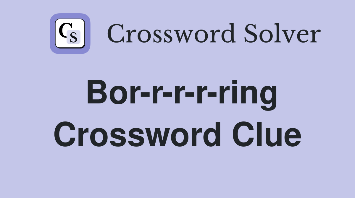 Bor-r-r-r-ring Crossword Clue