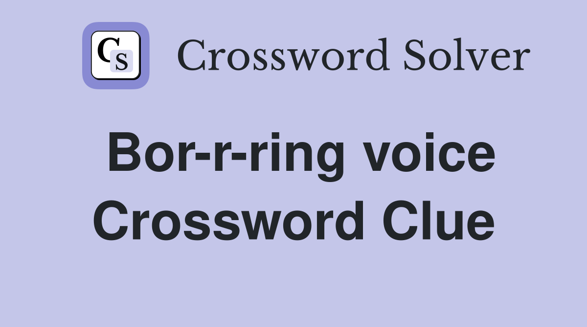 Bor-r-ring voice Crossword Clue