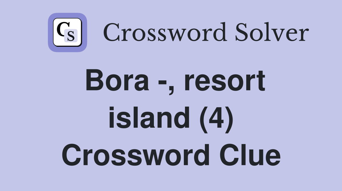 Bora -, resort island (4) Crossword Clue