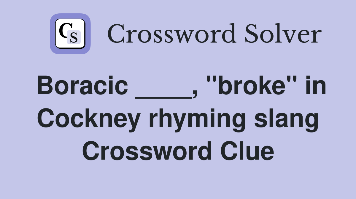 Boracic ____, "broke" in Cockney rhyming slang Crossword Clue
