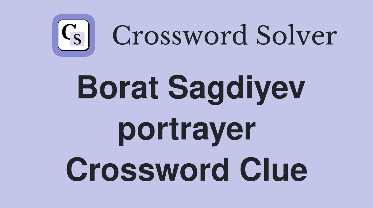 Borat Sagdiyev portrayer Crossword Clue