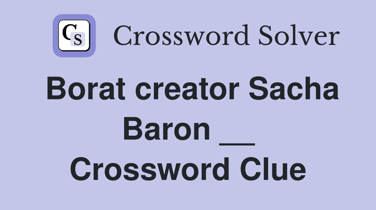 Borat creator Sacha Baron __ Crossword Clue