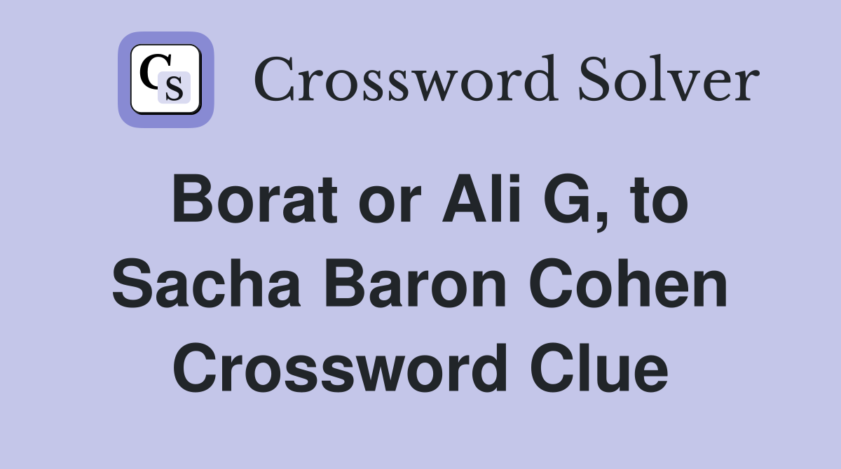 Borat or Ali G, to Sacha Baron Cohen Crossword Clue
