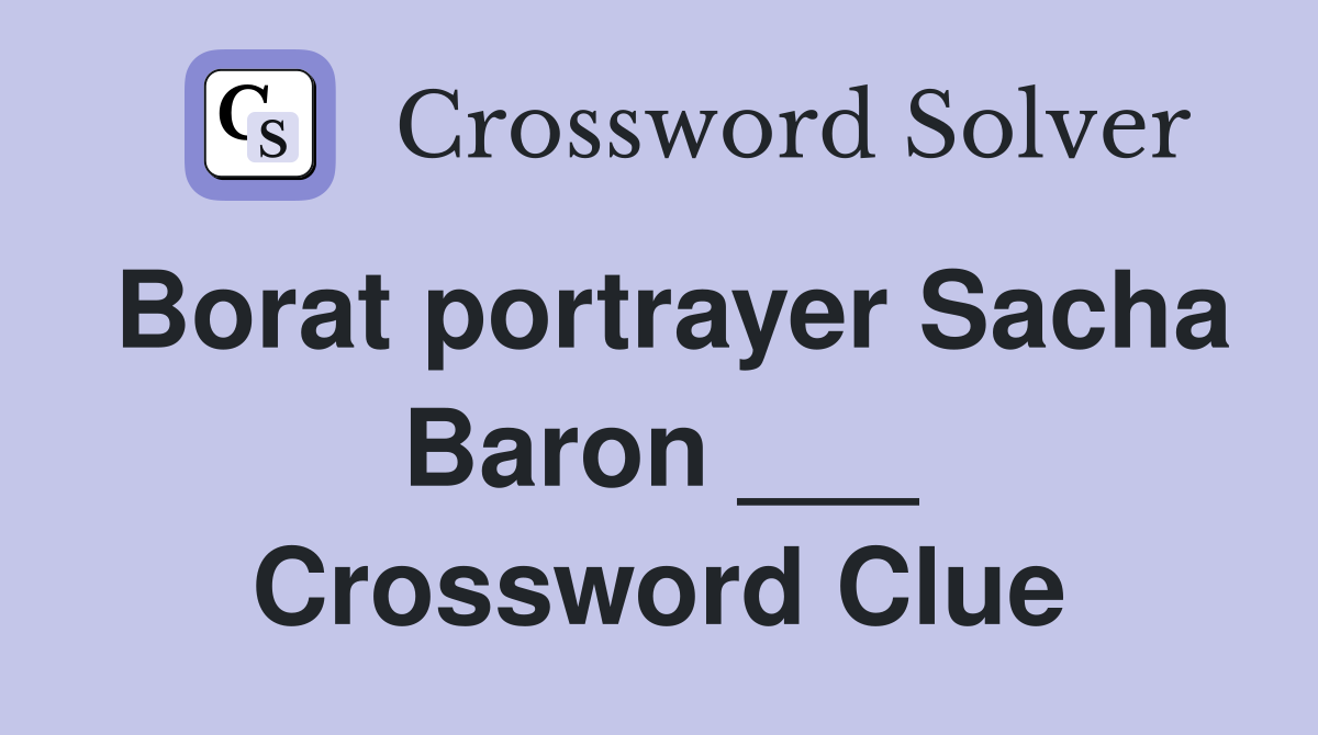 Borat portrayer Sacha Baron ___ Crossword Clue